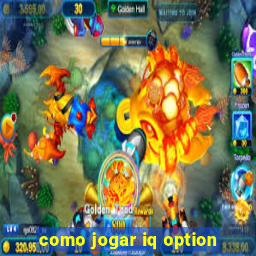 como jogar iq option